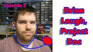 Brian Lough, the Project Doc - Episode 3