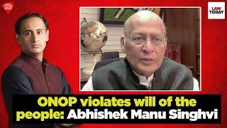 Sr Advocate Abhishek Manu Singhvi terms ONOP 'completely unreal'  | Law Today