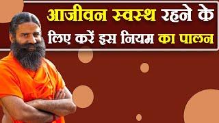 आजीवन स्वस्थ रहने के लिए करें इस नियम का पालन || Swami Ramdev