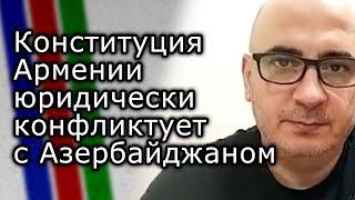 Конституция Армении юридически конфликтует с Азербайджаном | ИШХАН ВЕРДЯН