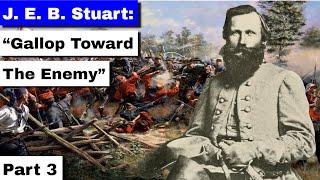 JEB Stuart, Part 3 | "Gallop Toward the Enemy"