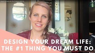 Design Your Dream Life: The #1 thing you MUST do