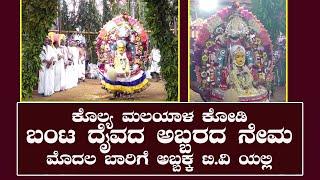 Kolya| ಮಲಯಾಳ ಕೋಡಿ ಬಂಟ ದೈವದ ಅಬ್ಬರದ ನೇಮ ಮೊದಲ ಬಾರಿಗೆ ಅಬ್ಬಕ್ಕ ಟಿ.ವಿ ಯಲ್ಲಿ