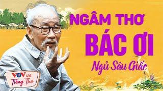 Ngâm thơ Tố Hữu, Bác Hồ, Chế Lan Viên, Xuân Diệu, Huy Cận, Tế Hanh, Hoàng Trung Thông ngủ sâu giấc