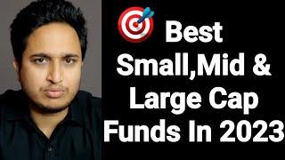 Best Small,Mid & Large Cap Funds In 2023