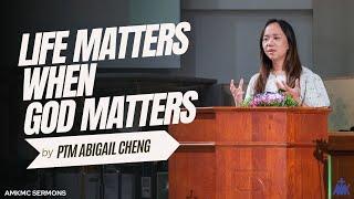 "Life Matters When God Matters" Sermon by PTM Abigail Cheng