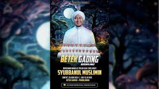  LIVE BETEK - GADING BERSHOLAWAT BERSAMA SYUBBANUL MUSLIMIN