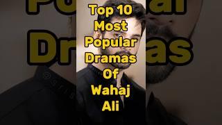 Top 10 Most Popular Dramas Of Wahaj Ali  #shorts #drama #facts