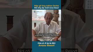 Gặp gỡ Adrian Zecha - Nhà sáng lập chuỗi Aman Resort chia sẻ về dự án mới Anasu Resort