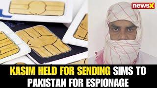 Kasim Accused of Sending SIM Cards to Pakistan for Espionage via WhatsApp |NewsX