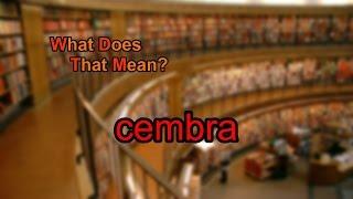 What does cembra mean?