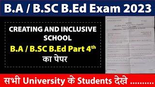 B.A / B.Sc B.Ed 4th Year Creating & Inclusive School Exam Paper 2023 | 4 Year B.Ed Exam Paper 2023 |