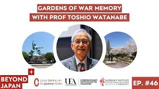 Beyond Japan Ep. #46: Gardens of War Memory with Prof Toshio Watanabe