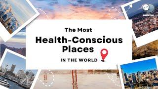 The Most Health-Conscious Places in the World