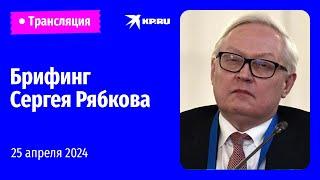 Брифинг замминистра иностранных дел РФ Сергея Рябкова: прямая трансляция