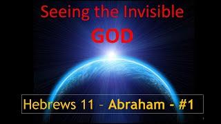 Seeing the Invisible God   Heb 11   #06   Abraham a   Mar 09, 2025