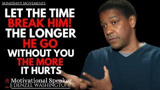 Let Time Break Him, The Longer He Go Without You, The More It Hurts | Denzel Washington Motivational