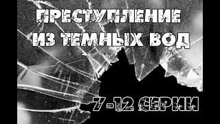 Преступления из тёмных вод. 7 - 8 - 9 - 10 - 11 - 12 серии