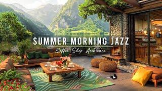 Summer Morning Jazz  Cozy Coffee Porch Ambience with Positive Jazz Music to Upbeat Your Moods