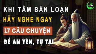 Cổ Nhân Dạy: 17 Câu Chuyện Trí Tuệ Để Nghe Khi Tâm Bấn Loạn | Triết Lý Sống Khôn Ngoan Hữu Ích