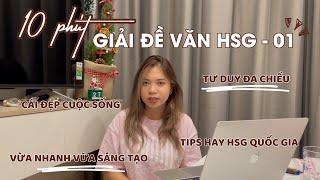 10 PHÚT GIẢI ĐỀ HSG VĂN (Rèn tư duy, luyện phản xạ, sáng tạo, những tips lần đầu chia sẻ) | E.P 1