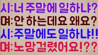 [미친ㅋㅋ] 시: 너 주말에 일하냐? 며 : 안 해요 그냥 집에 있습니다. 시: 주말에도 일하냐!! 며 : 안 한다니까? 시: 주말에 일 안 하냐!!!? 며: 왜 이래? 노망이야?