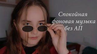 СПОКОЙНАЯ ФОНОВАЯ МУЗЫКА БЕЗ АП (ТОП 5 ПЕСЕН)