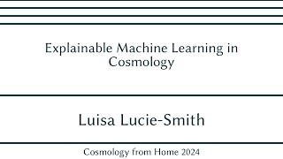 Luisa Lucie-Smith | Explainable Machine Learning in Cosmology