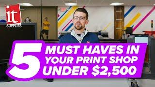 5 Must Haves In Your Print Shop Under $2,500