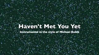 Haven't Met You Yet Instrumental (In the style of Michael Bublé)