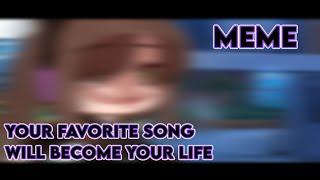  || Your favorite song will become your life • Gacha MEME || 