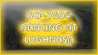 SCP 7604 - Dancing At Lughnasa