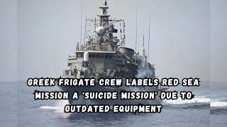 Greek Frigate Crew Labels Red Sea Mission a 'Suicide Mission' Due to Outdated Equipment