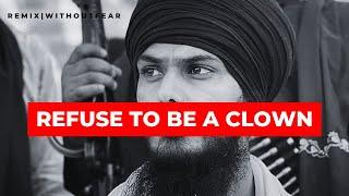 REFUSE TO BE A CLOWN | REMIX INTERVIEW BY BHAI AMRITPAL SINGH