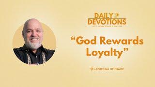 Daily Devotions: God Rewards Loyalty - May 18, 2022 (1 of 2) DD