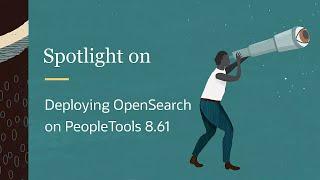 PeopleSoft Spotlight Series: Deploying OpenSearch on PeopleTools 8.61