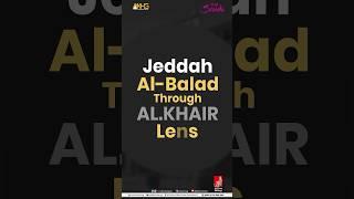 Explore Jeddah Al-Balad Through Al.Khair’s Lens!