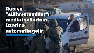 Separatçıya qayğı göstərən Rusiya “sülhməramlılar”ı media işçilərinin üzərinə avtomatla gəlir