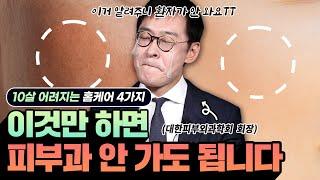 ※10살 어려지는 홈케어 4가지!※ 이거 알려주니 환자가 안 와요TT (feat.대한피부외과학회 회장)