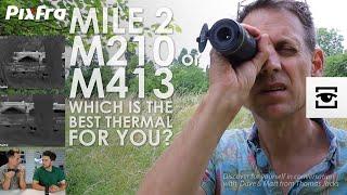 Pixfra Mile 2 M210 or M413. Which one is the best thermal for you?