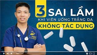 3 SAI LẦM khiến viên uống trắng da KHÔNG HIỆU QUẢ- GÂY HẠI CƠ THỂ| DR.NGỌC