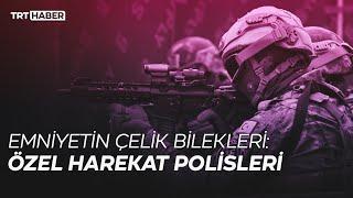 Emniyetin çelik bilekleri: Özel harekat polisleri