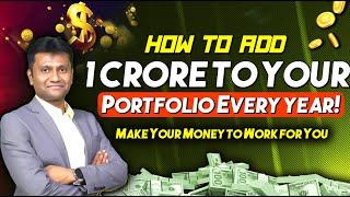 How to Add 1 Crore to Your Portfolio Every Year! Make your Money to work for you