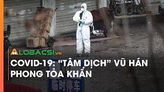 Covid-19: “Tâm dịch” Vũ Hán phong tỏa khẩn