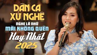 Dân Ca Xứ Nghệ NGHE LÀ NHỚ MÃI KHÔNG QUÊN - LK Một Khúc Tâm Tình Người Hà Tĩnh | HAY NHẤT 2025