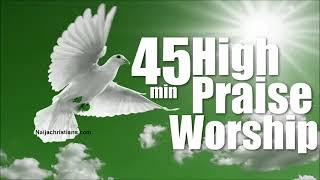 45 min High praise and worship Mixtape Naija Africa Church Songs