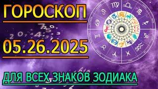 ГОРОСКОП НА ЗАВТРА : ГОРОСКОП НА 26 МАЯ 2025 ГОДА. ДЛЯ ВСЕХ ЗНАКОВ ЗОДИАКА.