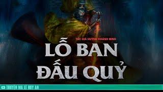 LỖ BAN ĐẤU QUỶ - Cuộc chiến kinh thiên động địa tại vùng quê yên bình | Truyện ma Lê Huy An