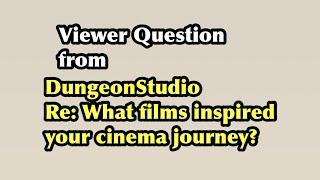 Viewer Question 24 (from DungeonStudio): Films that inspired you on your cinema journey