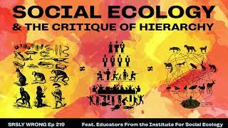 Social Ecology and the Critique of Hierarchy - Srsly Wrong Podcast ep 219